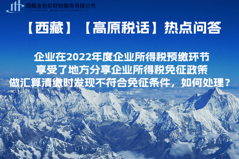 西藏企業(yè)在2022年度企業(yè)所得稅預(yù)繳環(huán)節(jié)享受了地方分享企業(yè)所得稅免征政策，做匯算清繳時(shí)發(fā)現(xiàn)不符合免征條件，如何處理？
